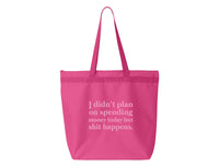 I Didn't Plan On Spending Money Today Tote