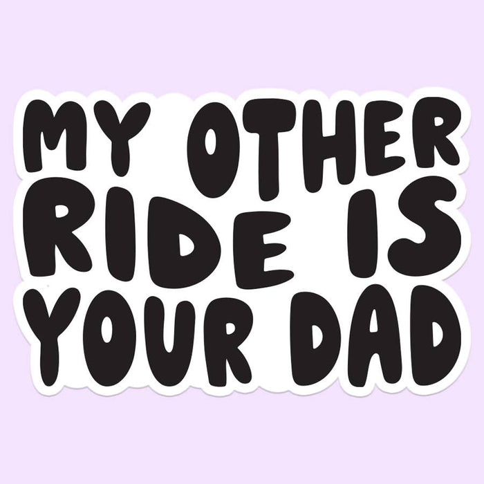My Other Ride is Your Dad Sticker