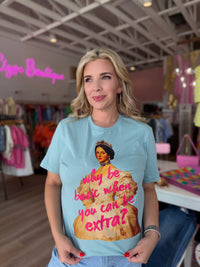 Why Be Basic When You Can Be Extra? Graphic Tee