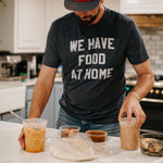 We Have Food at Home Tee