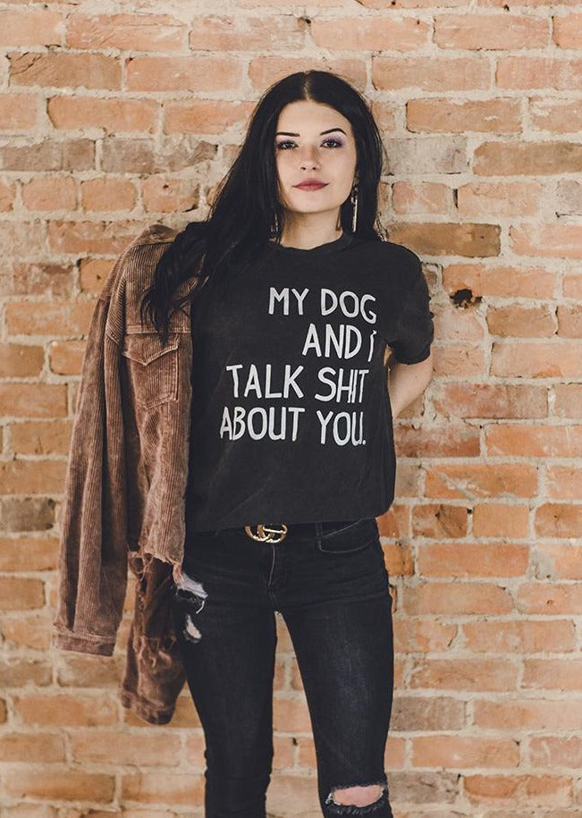 My Dog & I Talk Sh*t About You Tee