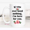 If You Ever Need Nothing I'm Here For You Mug